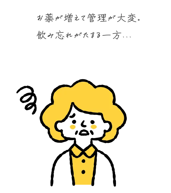 お薬が増えて管理が大変。飲み忘れがたまる一方...